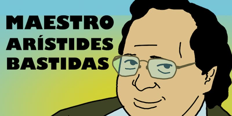 Maestro Arístides Bastidas: Presente y vigente 1 Maestro Arístides Bastidas: Presente y vigente