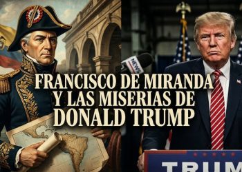 Francisco de Miranda y las miserias de Donald Trump 10 Francisco de Miranda y las miserias de Donald Trump